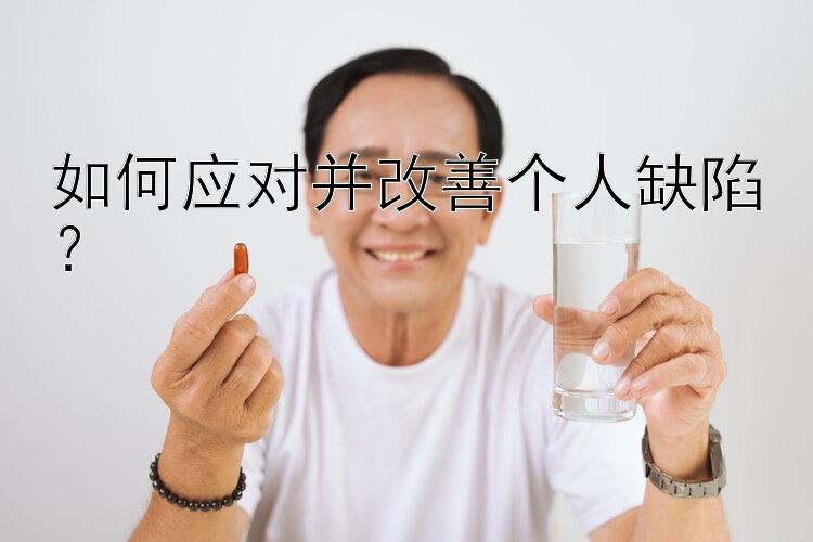 如何应对并改善个人缺陷？