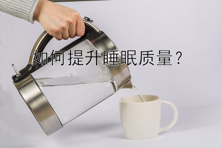 如何提升睡眠质量？