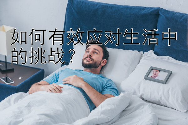 如何有效应对生活中的挑战？