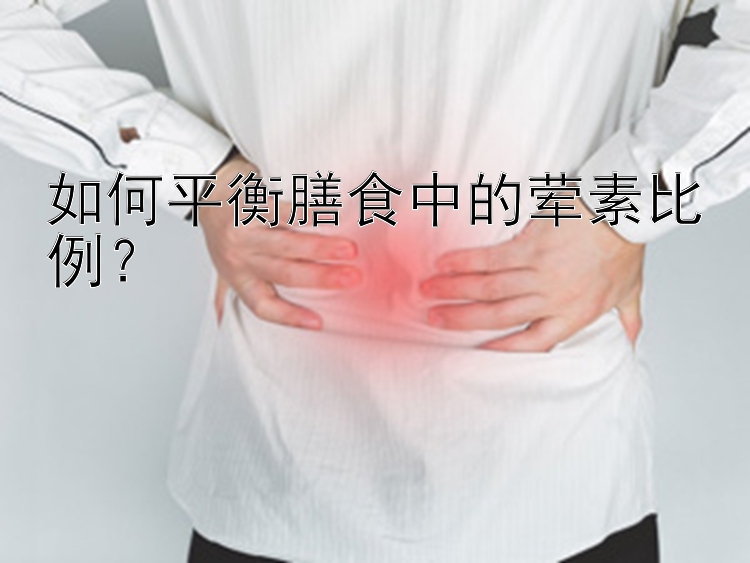 如何平衡膳食中的荤素比例？