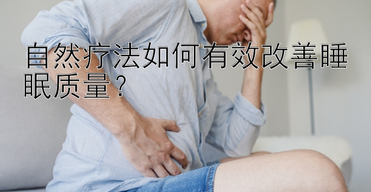 自然疗法如何有效改善睡眠质量？