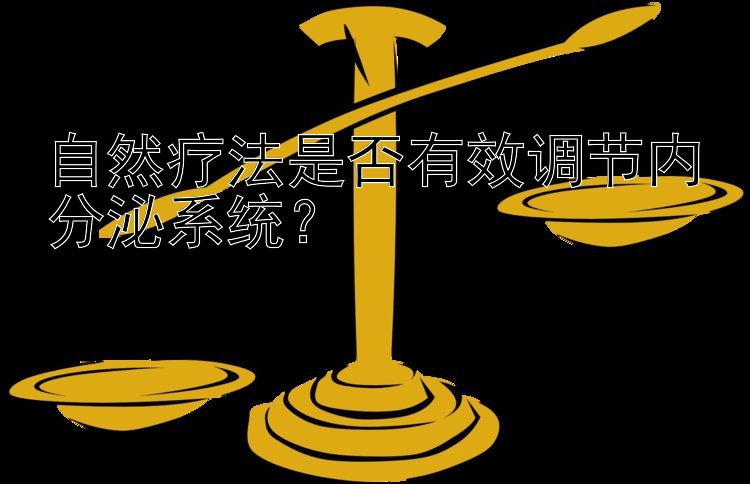 自然疗法是否有效调节内分泌系统？