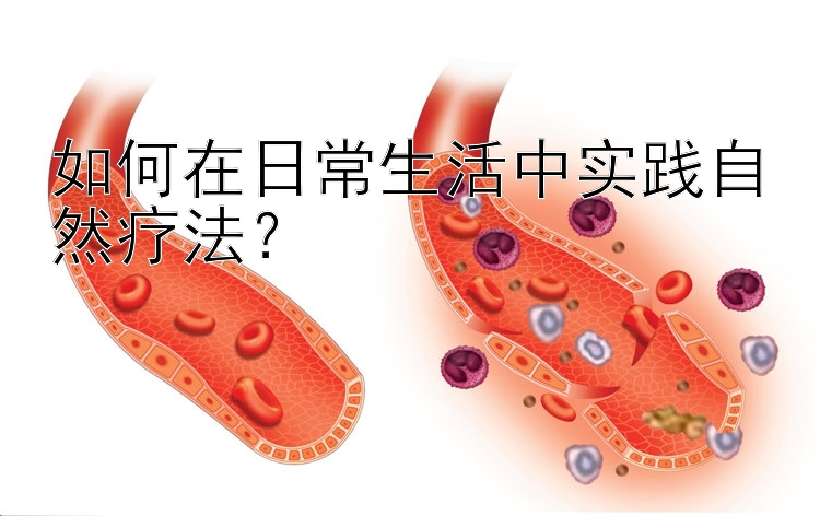 如何在日常生活中实践自然疗法？