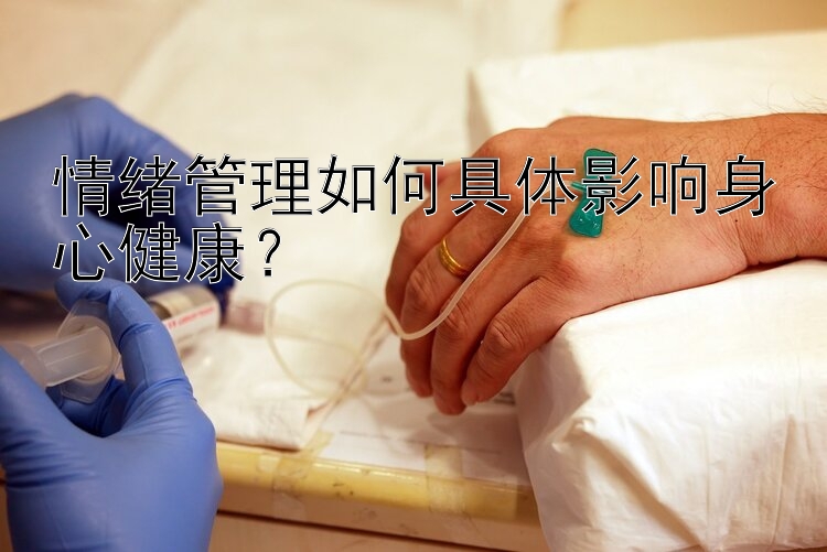 情绪管理如何具体影响身心健康？