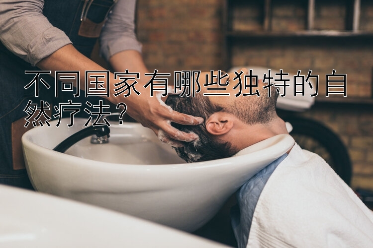 不同国家有哪些独特的自然疗法？