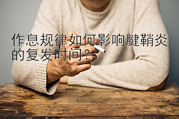 作息规律如何影响腱鞘炎的复发时间？