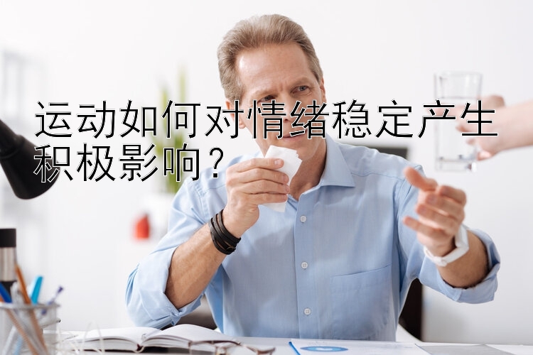 运动如何对情绪稳定产生积极影响？