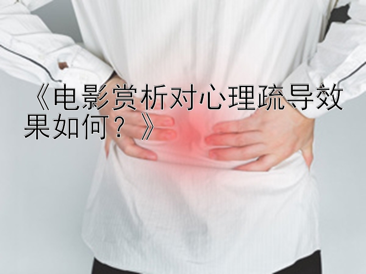 《电影赏析对心理疏导效果如何？》