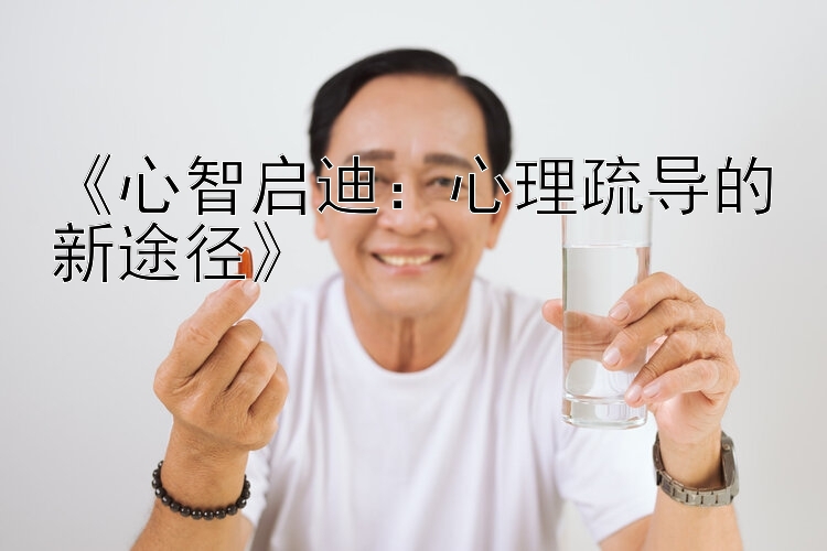 上海快三公式《心智启迪：心理疏导的新途径》