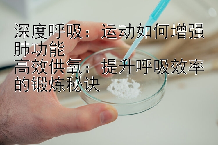 深度呼吸：运动如何增强肺功能  
高效供氧：提升呼吸效率的锻炼秘诀