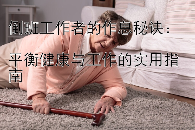 倒班工作者的作息秘诀：  
平衡健康与工作的实用指南