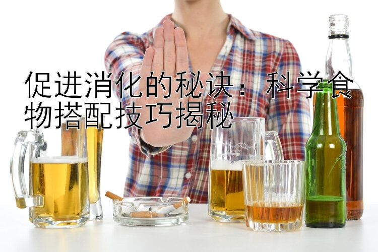 促进消化的秘诀：科学食物搭配技巧揭秘